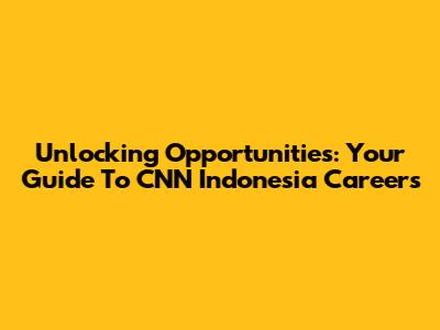 Unlocking Opportunities: Your Guide To CNN Indonesia Careers