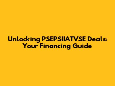 Unlocking PSEPSIIATVSE Deals: Your Financing Guide