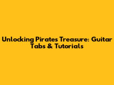 Unlocking Pirate's Treasure: Guitar Tabs & Tutorials