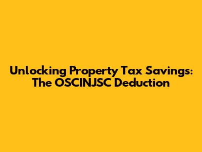 Unlocking Property Tax Savings: The OSCINJSC Deduction