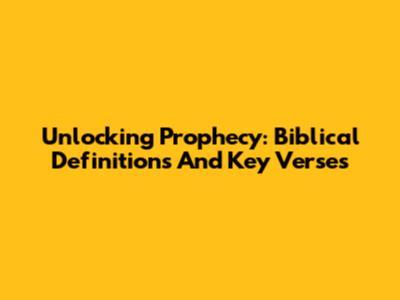 Unlocking Prophecy: Biblical Definitions And Key Verses