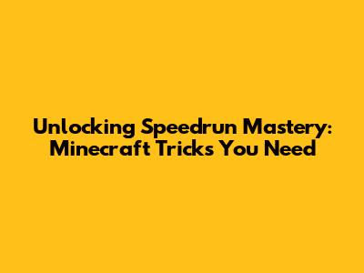 Unlocking Speedrun Mastery: Minecraft Tricks You Need