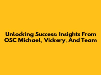 Unlocking Success: Insights From OSC Michael, Vickery, And Team