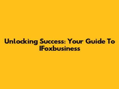 Unlocking Success: Your Guide To IFoxbusiness