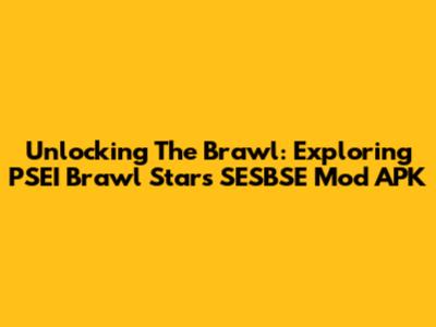 Unlocking The Brawl: Exploring PSEI Brawl Stars SESBSE Mod APK