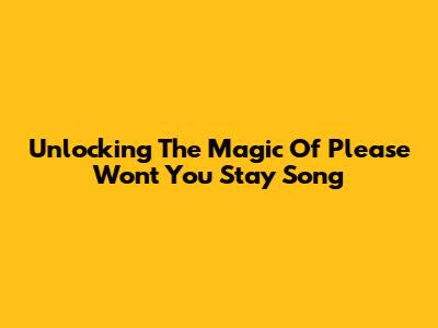 Unlocking The Magic Of 'Please Won't You Stay' Song