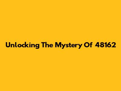 Unlocking The Mystery Of 48162