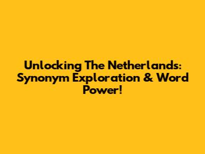 Unlocking The Netherlands: Synonym Exploration & Word Power!