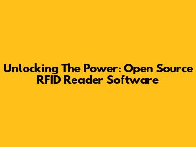 Unlocking The Power: Open Source RFID Reader Software