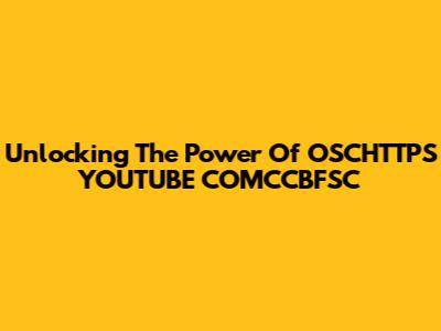Unlocking The Power Of OSCHTTPS YOUTUBE COMCCBFSC