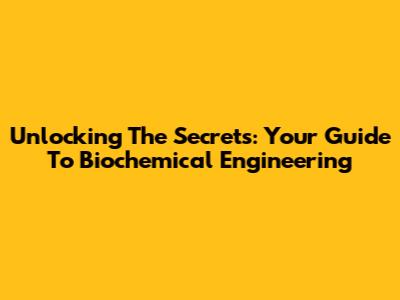 Unlocking The Secrets: Your Guide To Biochemical Engineering
