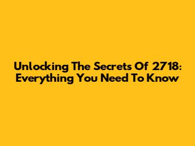 Unlocking The Secrets Of 2718: Everything You Need To Know