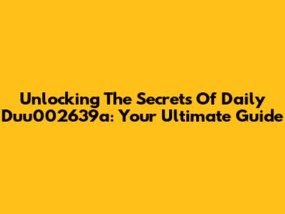Unlocking The Secrets Of Daily Duu002639a: Your Ultimate Guide