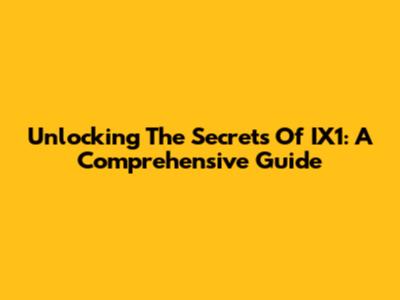 Unlocking The Secrets Of IX1: A Comprehensive Guide