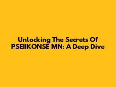 Unlocking The Secrets Of PSEIIKONSE MN: A Deep Dive