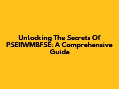 Unlocking The Secrets Of PSEIIWMBFSE: A Comprehensive Guide