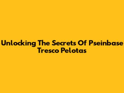Unlocking The Secrets Of Pseinbase Tresco Pelotas