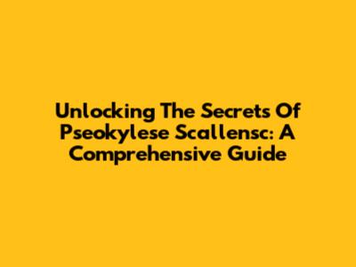 Unlocking The Secrets Of Pseokylese Scallensc: A Comprehensive Guide