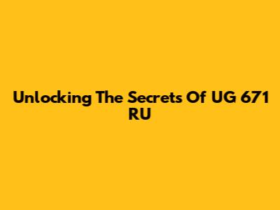 Unlocking The Secrets Of UG 671 RU