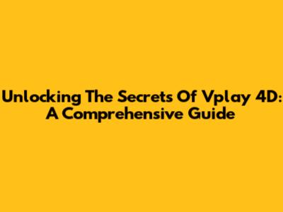 Unlocking The Secrets Of Vplay 4D: A Comprehensive Guide