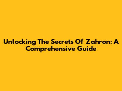 Unlocking The Secrets Of Zahron: A Comprehensive Guide