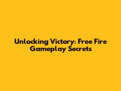 Unlocking Victory: Free Fire Gameplay Secrets