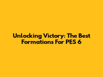 Unlocking Victory: The Best Formations For PES 6