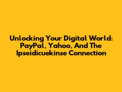 Unlocking Your Digital World: PayPal, Yahoo, And The Ipseidicuekinse Connection