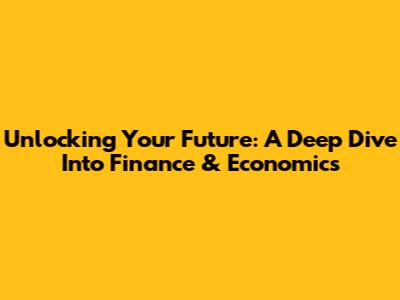 Unlocking Your Future: A Deep Dive Into Finance & Economics
