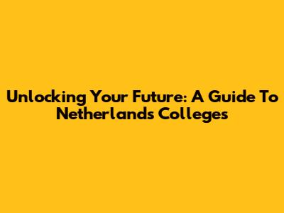 Unlocking Your Future: A Guide To Netherlands Colleges