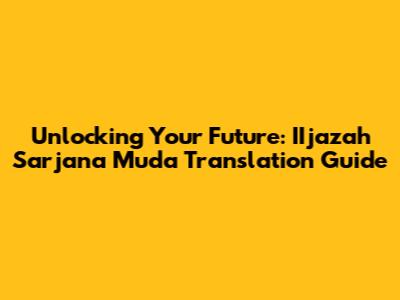 Unlocking Your Future: IIjazah Sarjana Muda Translation Guide