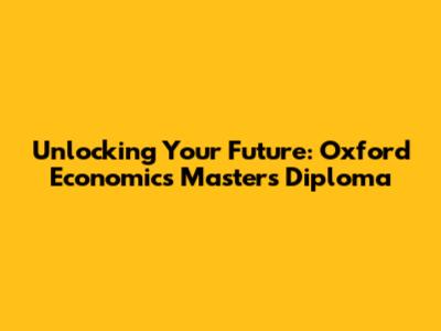Unlocking Your Future: Oxford Economics Master's Diploma