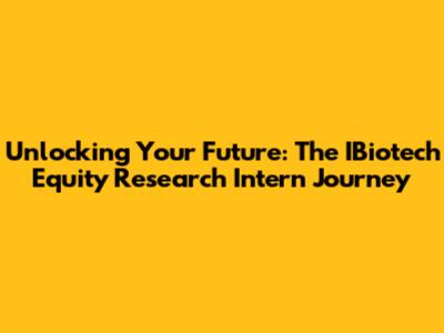 Unlocking Your Future: The IBiotech Equity Research Intern Journey