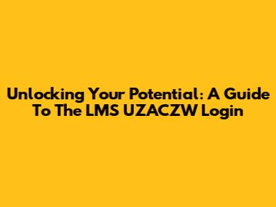 Unlocking Your Potential: A Guide To The LMS UZACZW Login