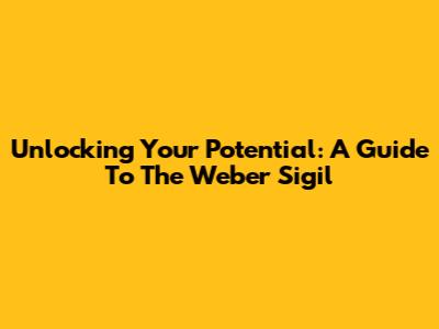 Unlocking Your Potential: A Guide To The Weber Sigil