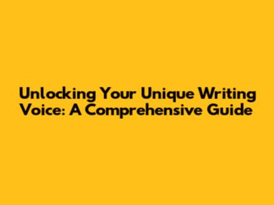 Unlocking Your Unique Writing Voice: A Comprehensive Guide