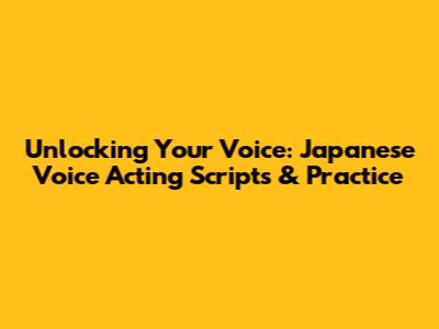 Unlocking Your Voice: Japanese Voice Acting Scripts & Practice