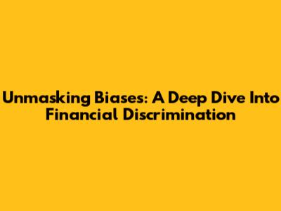 Unmasking Biases: A Deep Dive Into Financial Discrimination
