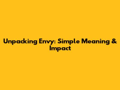 Unpacking Envy: Simple Meaning & Impact