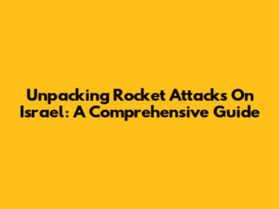 Unpacking Rocket Attacks On Israel: A Comprehensive Guide