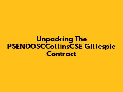 Unpacking The PSEN0OSCCollinsCSE Gillespie Contract