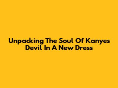 Unpacking The Soul Of Kanye's 'Devil In A New Dress'