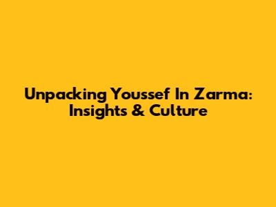 Unpacking Youssef In Zarma: Insights & Culture