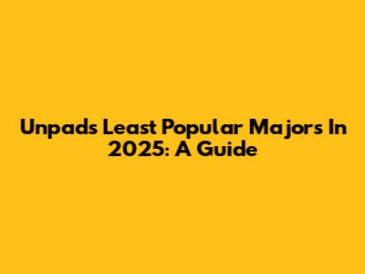 Unpad's Least Popular Majors In 2025: A Guide