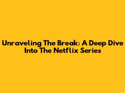 Unraveling 'The Break': A Deep Dive Into The Netflix Series