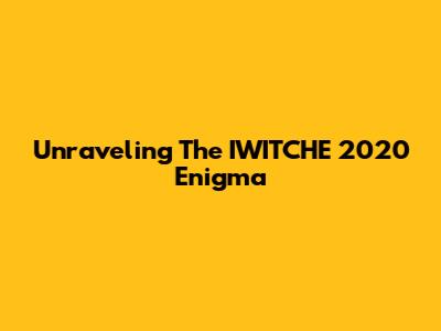 Unraveling The IWITCHE 2020 Enigma