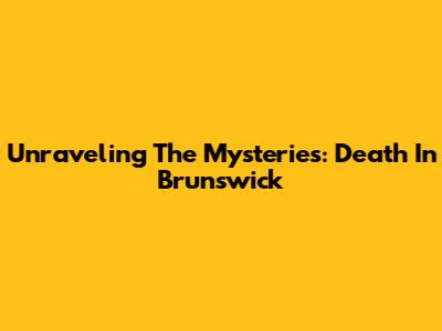 Unraveling The Mysteries: Death In Brunswick