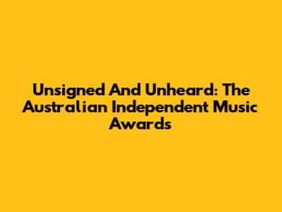 Unsigned And Unheard: The Australian Independent Music Awards