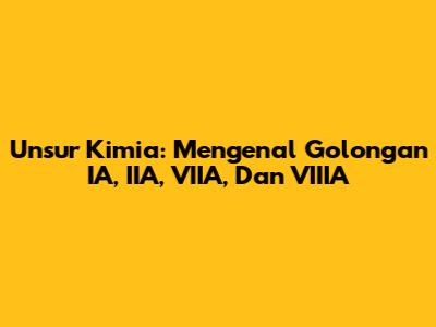 Unsur Kimia: Mengenal Golongan IA, IIA, VIIA, Dan VIIIA