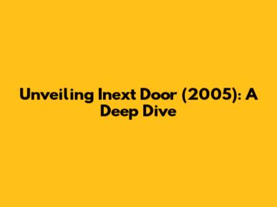 Unveiling 'Inext Door' (2005): A Deep Dive